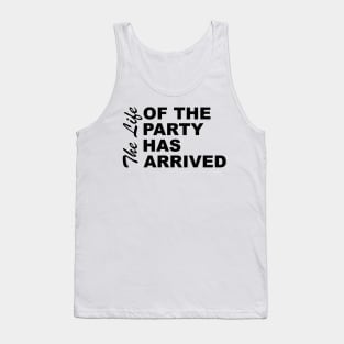The Life Of The Party Has Arrived Sayings Sarcasm Humor Quotes Tank Top